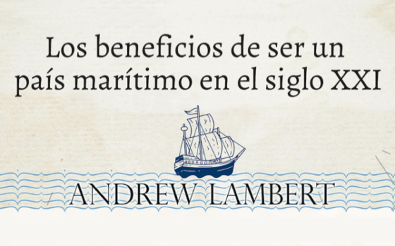 CONFERENCIA | Los beneficios de ser un país marítimo en el siglo XXI – Andrew Lambert